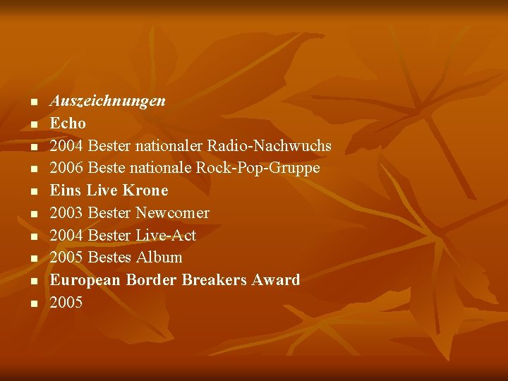 n n n n n Auszeichnungen Echo 2004 Bester nationaler Radio-Nachwuchs 2006 Beste nationale