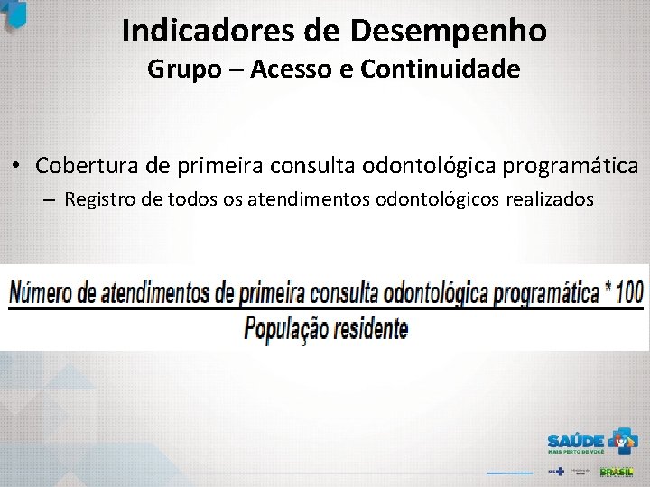 Indicadores de Desempenho Grupo – Acesso e Continuidade • Cobertura de primeira consulta odontológica