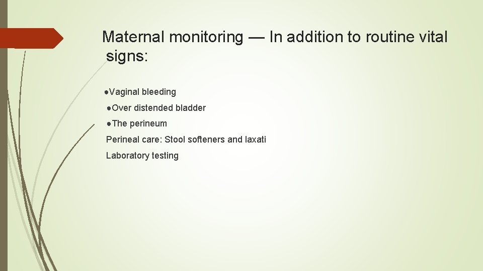 Maternal monitoring — In addition to routine vital signs: ●Vaginal bleeding ●Over distended bladder