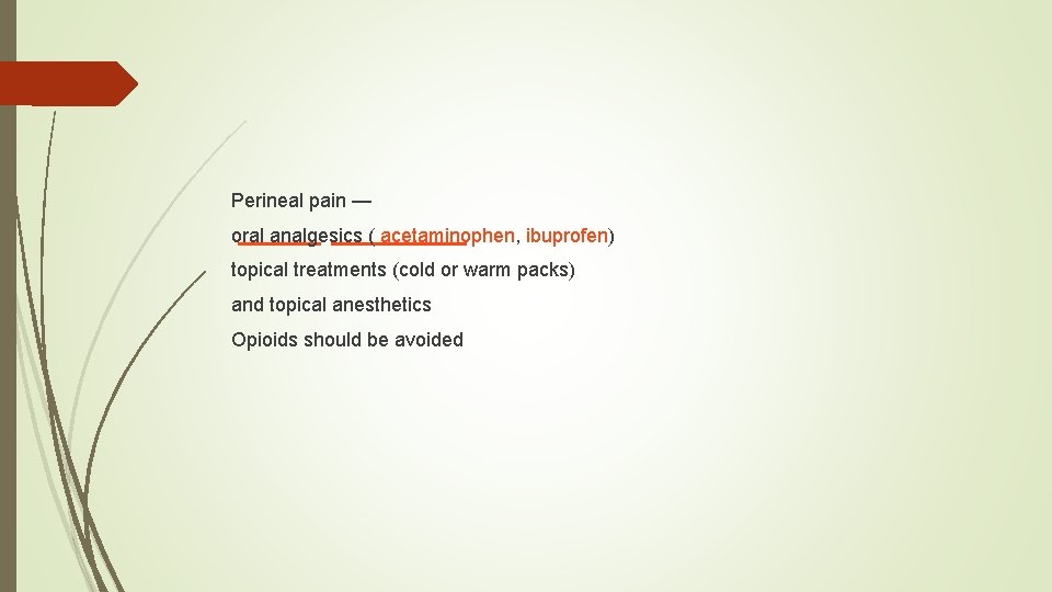 Perineal pain — oral analgesics ( acetaminophen, ibuprofen) topical treatments (cold or warm packs)