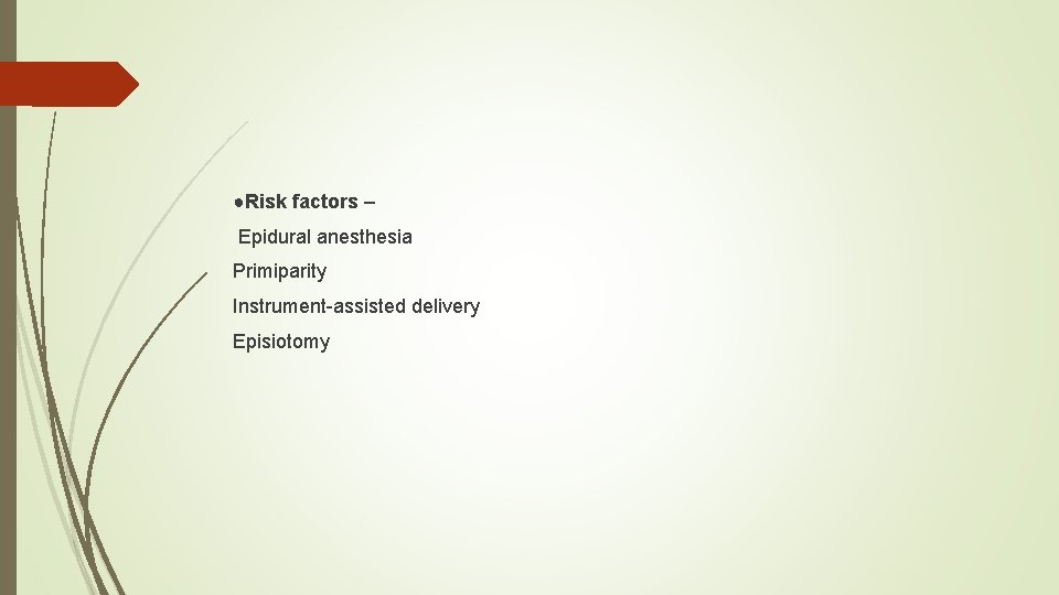 ●Risk factors – Epidural anesthesia Primiparity Instrument-assisted delivery Episiotomy 