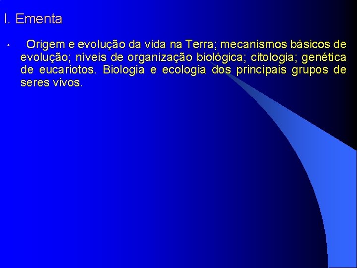 I. Ementa • Origem e evolução da vida na Terra; mecanismos básicos de evolução;