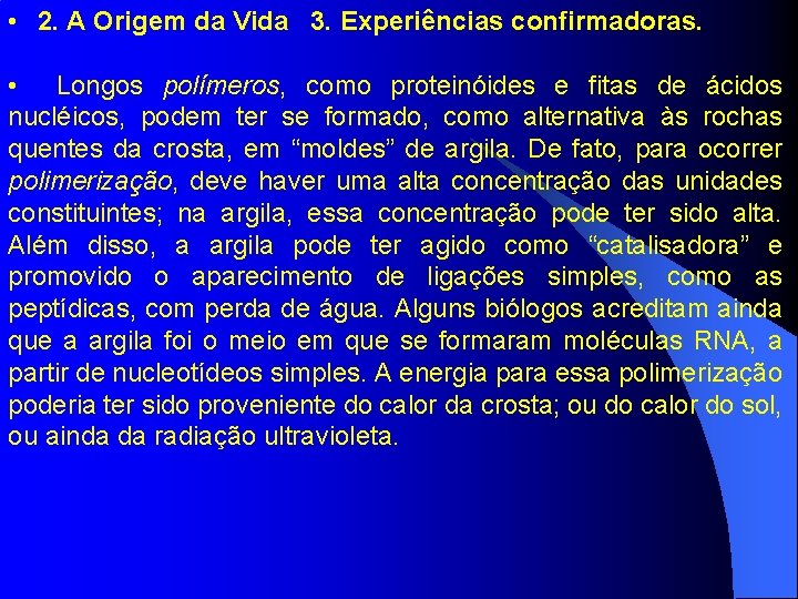  • 2. A Origem da Vida 3. Experiências confirmadoras. • Longos polímeros, como