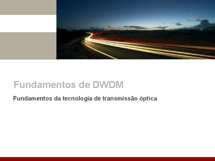 Fundamentos de DWDM Fundamentos da tecnologia de transmissão óptica 