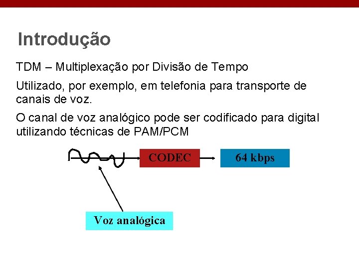 Introdução TDM – Multiplexação por Divisão de Tempo Utilizado, por exemplo, em telefonia para