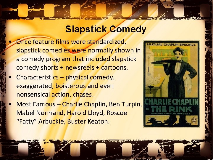 Slapstick Comedy • Once feature films were standardized, slapstick comedies were normally shown in