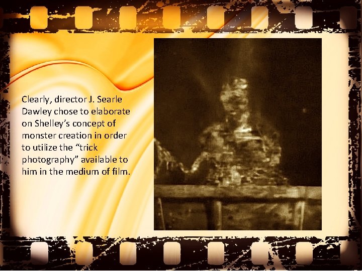 Clearly, director J. Searle Dawley chose to elaborate on Shelley’s concept of monster creation