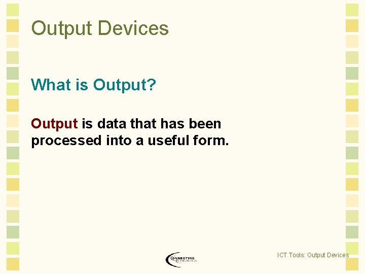 Output Devices What is Output? Output is data that has been processed into a