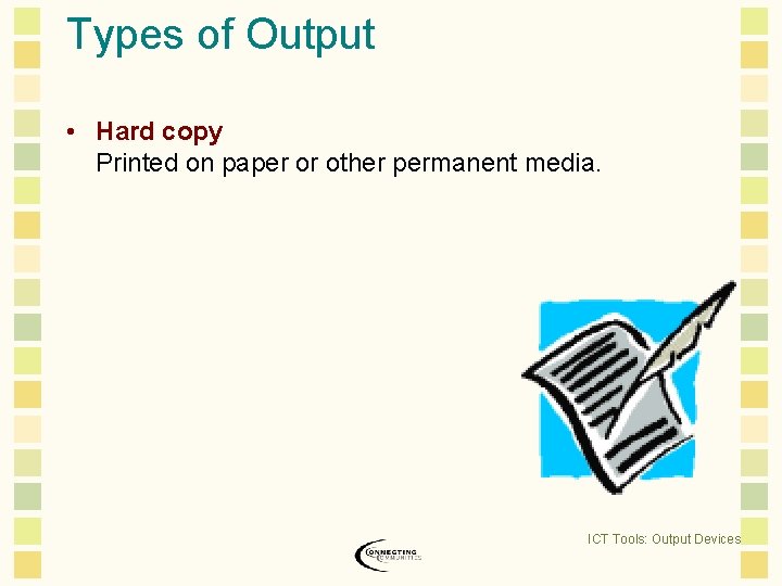 Types of Output • Hard copy Printed on paper or other permanent media. ICT