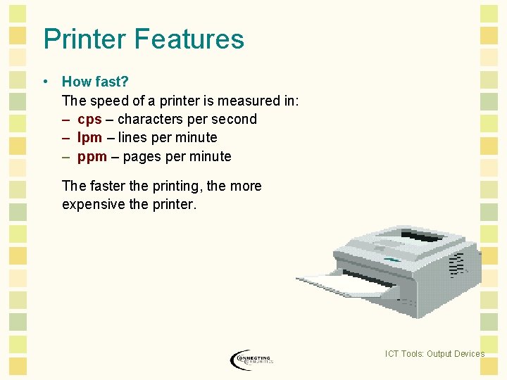 Printer Features • How fast? The speed of a printer is measured in: –