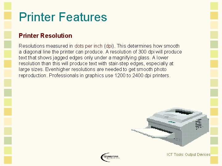 Printer Features Printer Resolutions measured in dots per inch (dpi). This determines how smooth