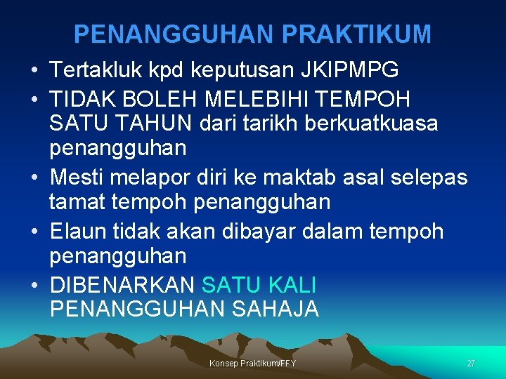 PENANGGUHAN PRAKTIKUM • Tertakluk kpd keputusan JKIPMPG • TIDAK BOLEH MELEBIHI TEMPOH SATU TAHUN