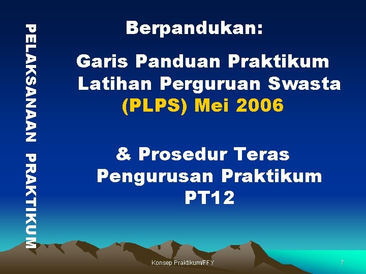 PELAKSANAAN PRAKTIKUM Berpandukan: Garis Panduan Praktikum Latihan Perguruan Swasta (PLPS) Mei 2006 & Prosedur