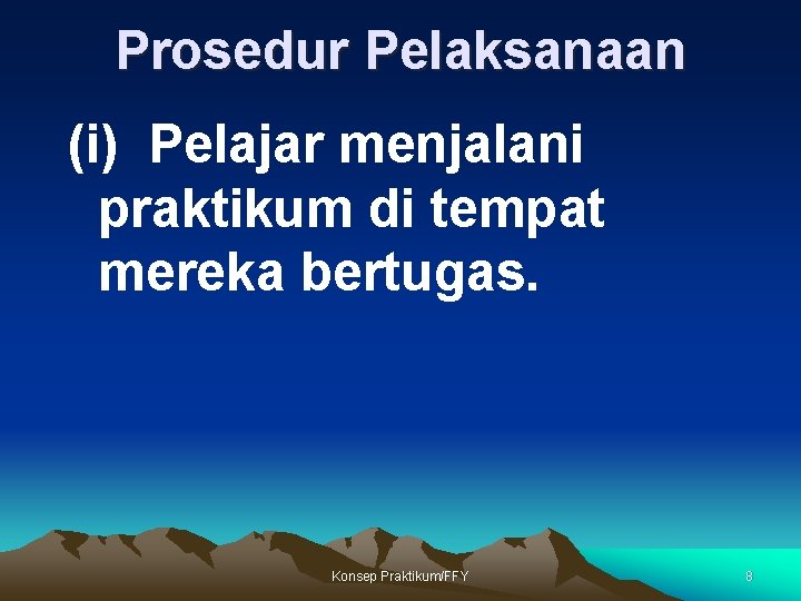 Prosedur Pelaksanaan (i) Pelajar menjalani praktikum di tempat mereka bertugas. Konsep Praktikum/FFY 8 