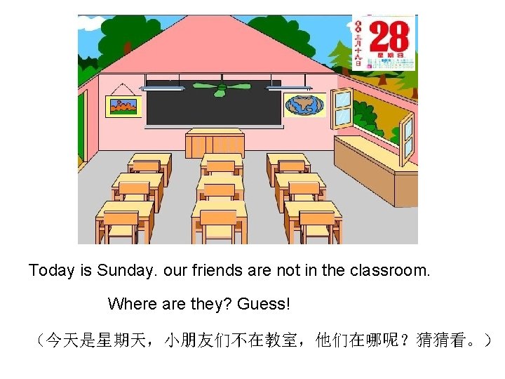 Today is Sunday. our friends are not in the classroom. Where are they? Guess!