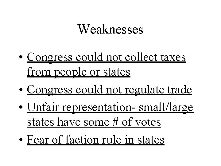 Weaknesses • Congress could not collect taxes from people or states • Congress could