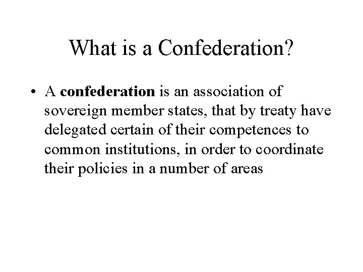 What is a Confederation? • A confederation is an association of sovereign member states,