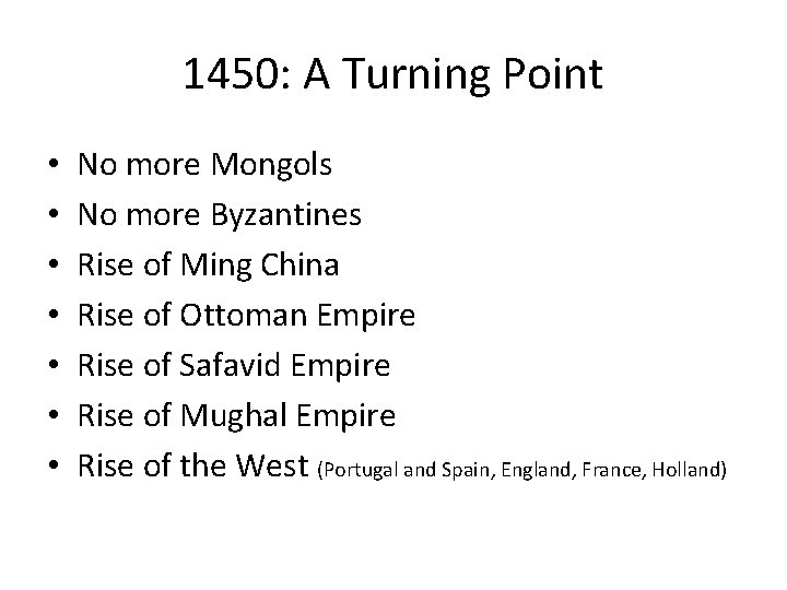 1450: A Turning Point • • No more Mongols No more Byzantines Rise of
