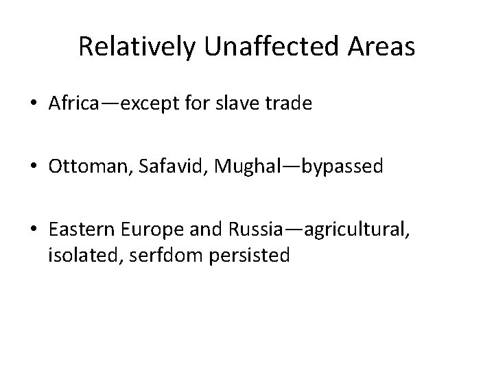 Relatively Unaffected Areas • Africa—except for slave trade • Ottoman, Safavid, Mughal—bypassed • Eastern