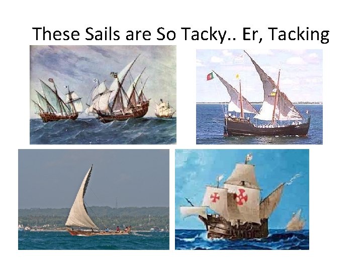 These Sails are So Tacky. . Er, Tacking 