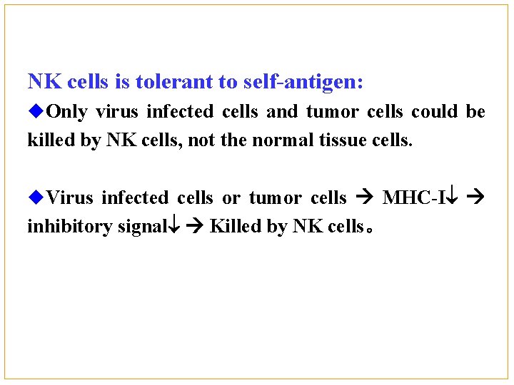 NK cells is tolerant to self-antigen: u. Only virus infected cells and tumor cells