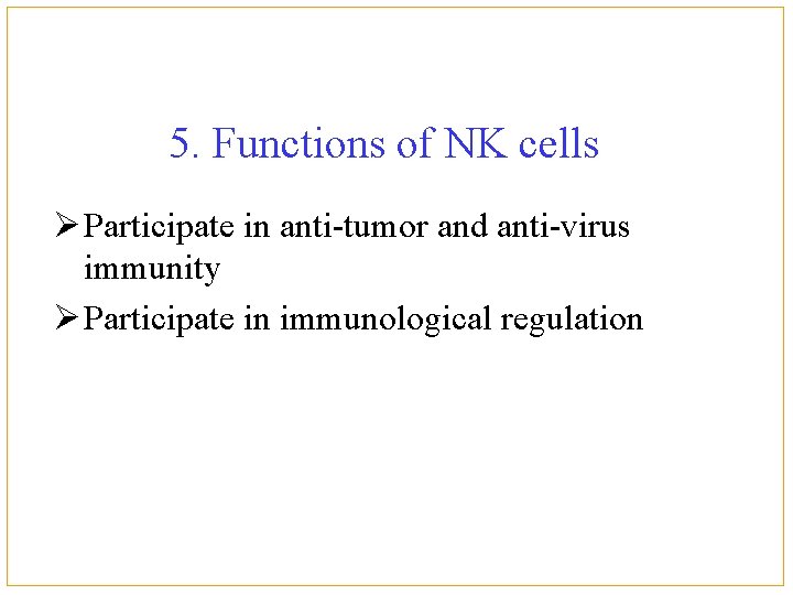 5. Functions of NK cells Ø Participate in anti-tumor and anti-virus immunity Ø Participate