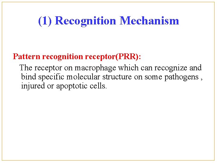 (1) Recognition Mechanism Pattern recognition receptor(PRR): The receptor on macrophage which can recognize and