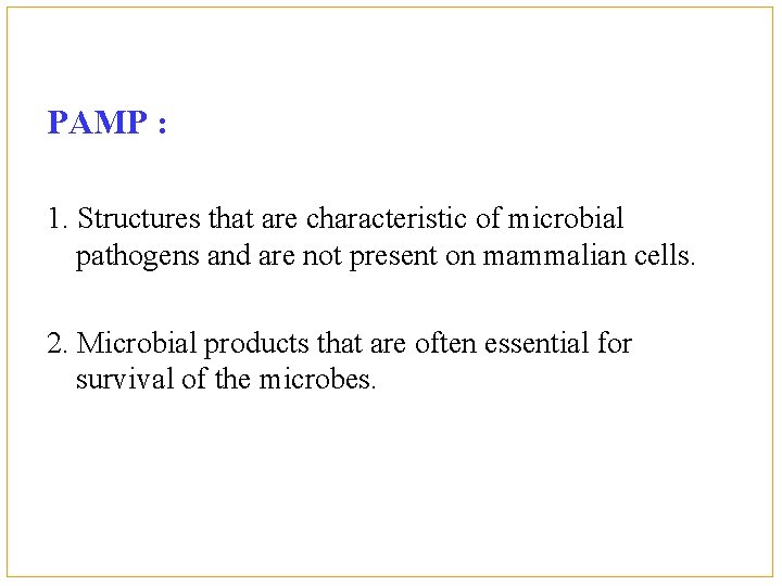 PAMP : 1. Structures that are characteristic of microbial pathogens and are not present