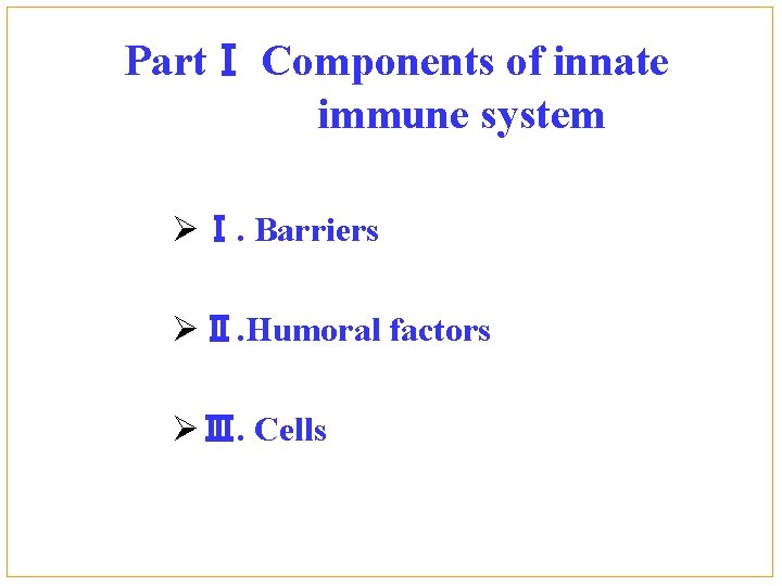 PartⅠ Components of innate immune system Ø Ⅰ. Barriers Ø Ⅱ. Humoral factors Ø