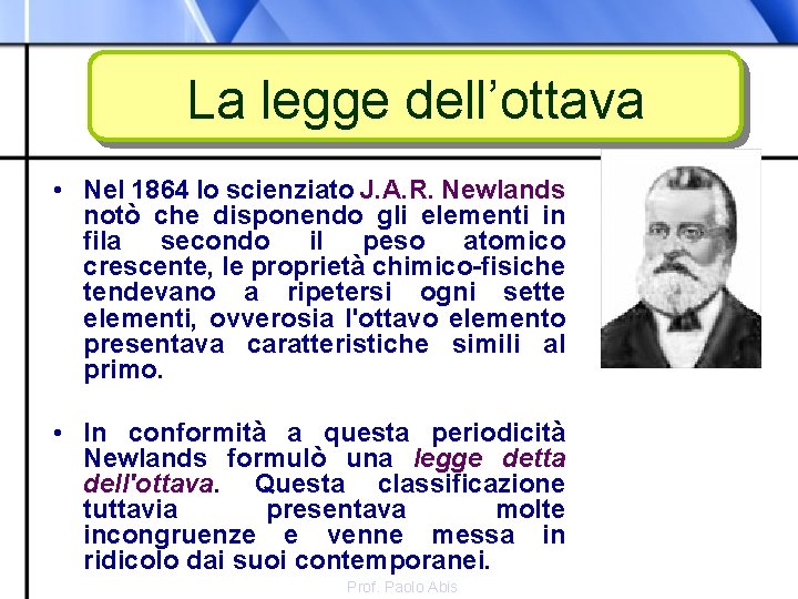 La legge dell’ottava • Nel 1864 lo scienziato J. A. R. Newlands notò che