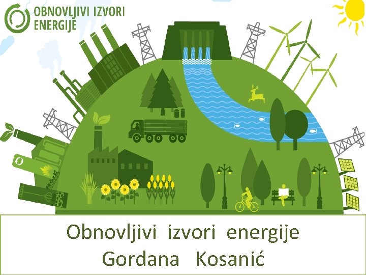 Obnovljivi izvori energije Gordana Kosanić 