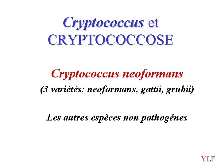 Cryptococcus et CRYPTOCOCCOSE Cryptococcus neoformans (3 variétés: neoformans, gattii, grubii) Les autres espèces non