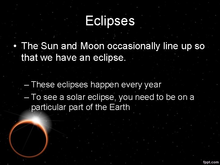 Eclipses • The Sun and Moon occasionally line up so that we have an