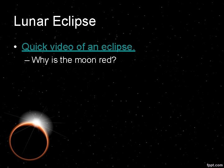 Lunar Eclipse • Quick video of an eclipse. – Why is the moon red?
