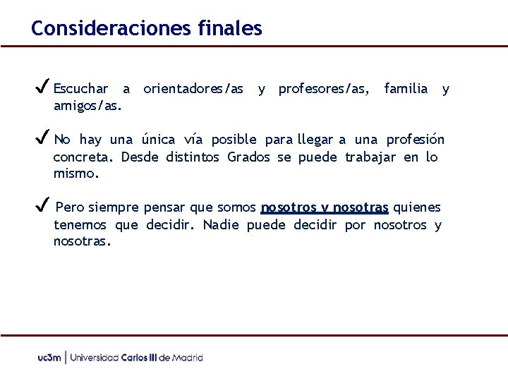 Consideraciones finales ✔ Escuchar a orientadores/as y profesores/as, familia y amigos/as. ✔ No hay