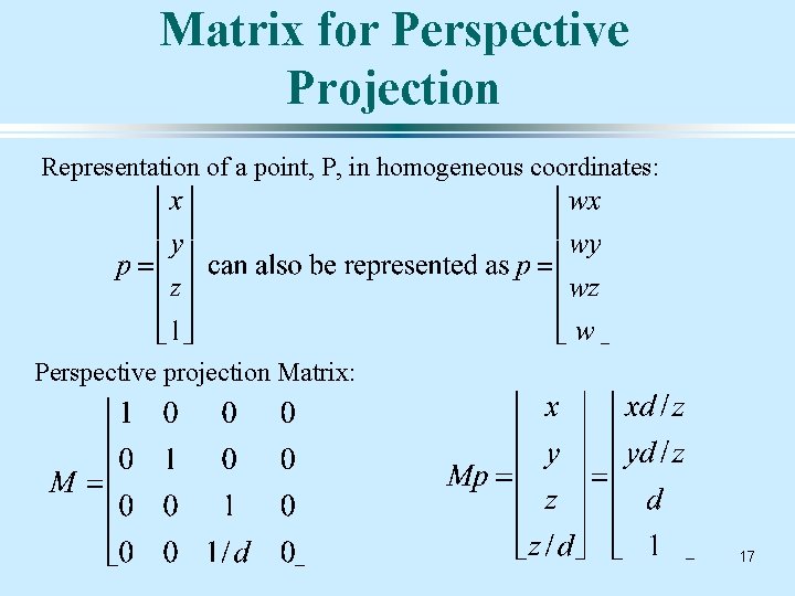 Matrix for Perspective Projection Representation of a point, P, in homogeneous coordinates: Perspective projection