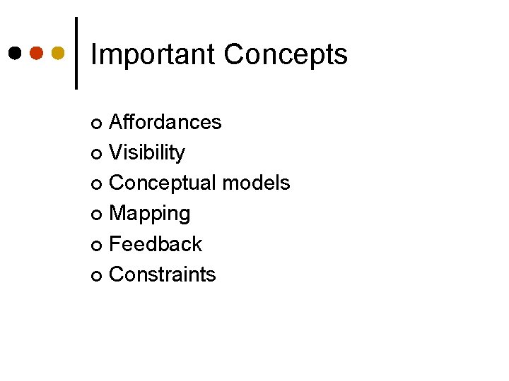 Important Concepts Affordances ¢ Visibility ¢ Conceptual models ¢ Mapping ¢ Feedback ¢ Constraints