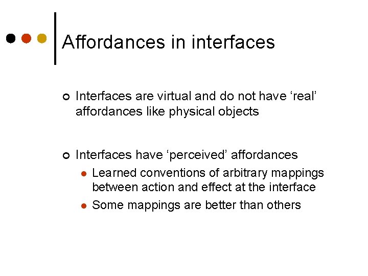 Affordances in interfaces ¢ Interfaces are virtual and do not have ‘real’ affordances like