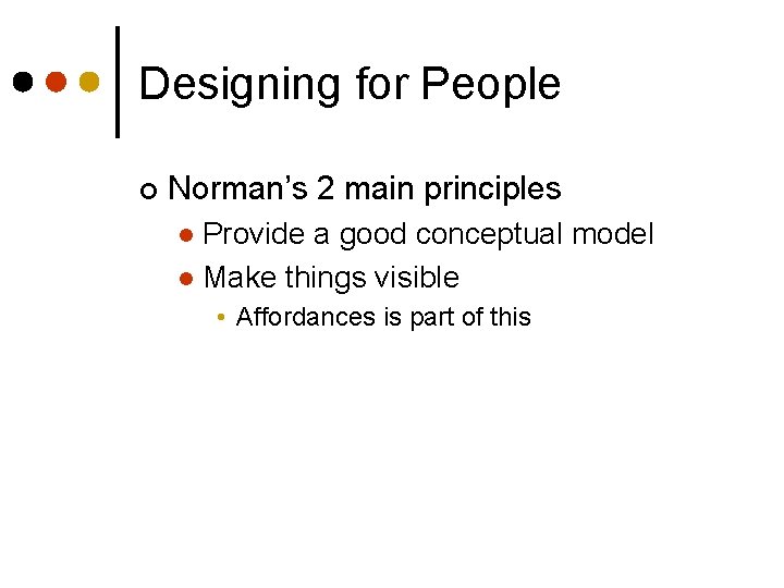 Designing for People ¢ Norman’s 2 main principles Provide a good conceptual model l