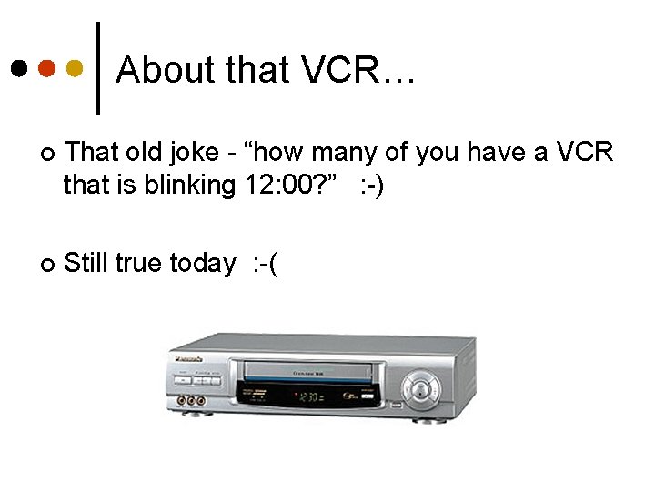 About that VCR… ¢ That old joke - “how many of you have a