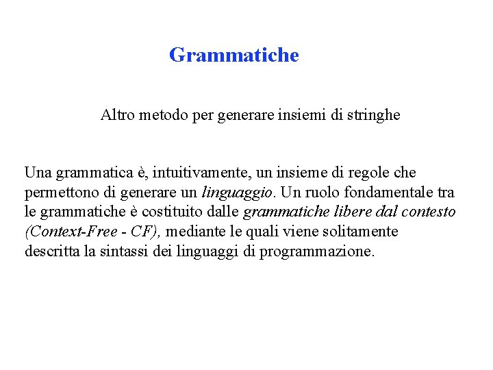 Grammatiche Altro metodo per generare insiemi di stringhe Una grammatica è, intuitivamente, un insieme