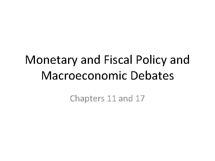 Monetary and Fiscal Policy and Macroeconomic Debates Chapters 11 and 17 