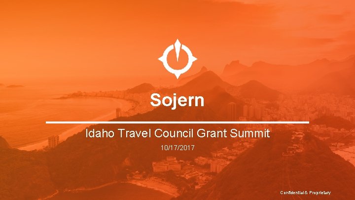 Sojern Idaho Travel Council Grant Summit 10/17/2017 Confidential & Proprietary 