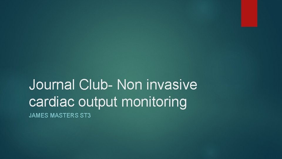 Journal Club- Non invasive cardiac output monitoring JAMES MASTERS ST 3 