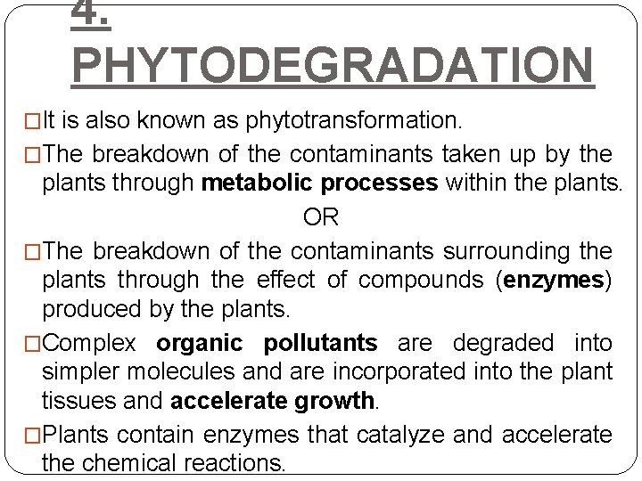 4. PHYTODEGRADATION �It is also known as phytotransformation. �The breakdown of the contaminants taken