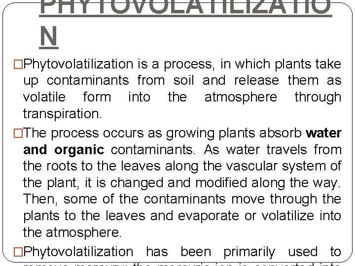 PHYTOVOLATILIZATIO N �Phytovolatilization is a process, in which plants take up contaminants from soil