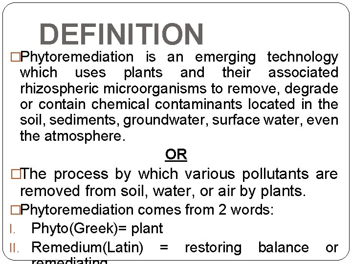 DEFINITION �Phytoremediation is an emerging technology which uses plants and their associated rhizospheric microorganisms