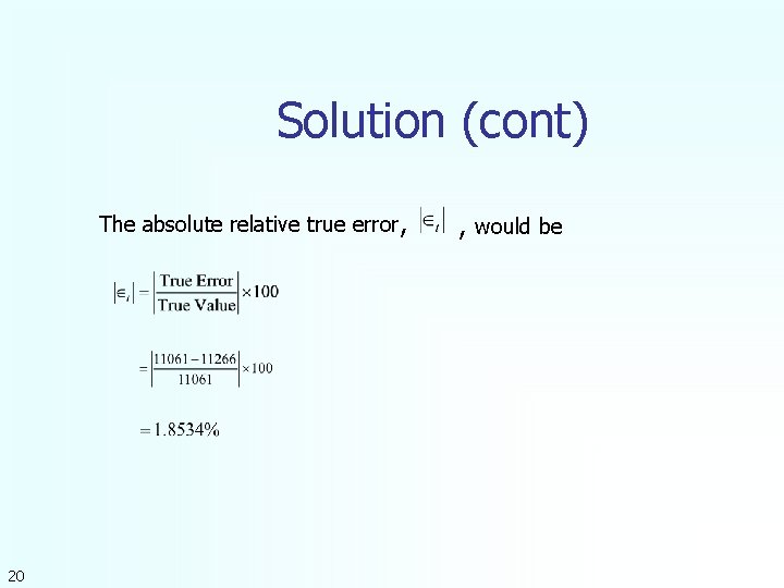 Solution (cont) The absolute relative true error, 20 , would be 