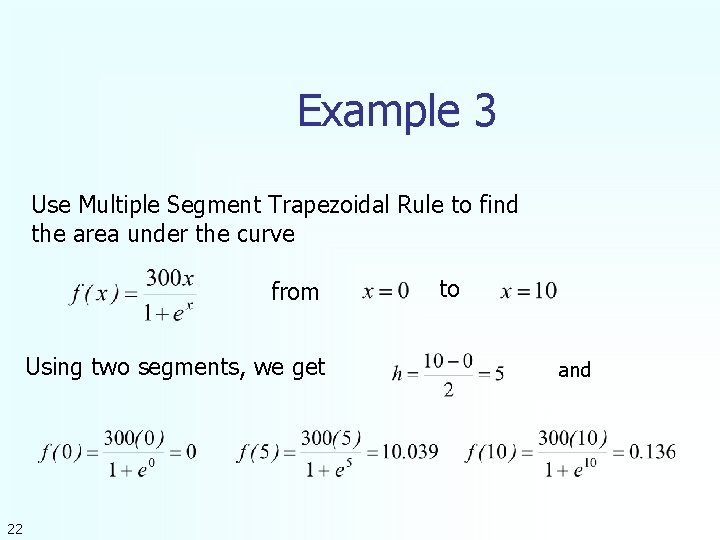 Example 3 Use Multiple Segment Trapezoidal Rule to find the area under the curve