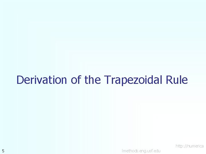 Derivation of the Trapezoidal Rule 5 lmethods. eng. usf. edu http: //numerica 